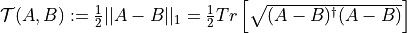 \mathcal{T}(A, B) := \frac{1}{2}||A-B||_{1} =
\frac{1}{2}Tr\left[\sqrt{(A-B)^{\dagger}(A-B)} \right]