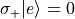 \sigma_{+}|e\rangle = 0