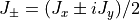 J_{\pm} = (J_{x} \pm iJ_{y})/2