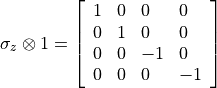 \sigma_{z}\otimes1 = \left[\begin{array}{llll}1 & 0 & 0 & 0 \\ 0 & 1 & 0 & 0 \\ 0 & 0 & -1 & 0 \\ 0 & 0 & 0 & -1 \end{array}\right]