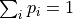 \sum_{i}p_{i} = 1