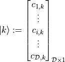 |k\rangle := \begin{bmatrix} c_{1,k}
\\ \vdots \\
c_{i,k}
\\ \vdots \\c_{\mathcal{D},k}
\end{bmatrix}_{\mathcal{D}\times 1}