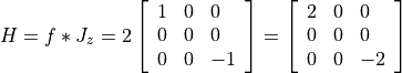 H = f*J_{z} = 2\left[\begin{array}{lll}1 & 0 & 0 \\ 0 & 0 & 0 \\ 0 & 0 & -1\end{array}\right] = \left[\begin{array}{llll}2 & 0 & 0 \\ 0 & 0 & 0 \\ 0 & 0 & -2\end{array}\right]