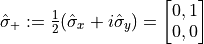 \hat{\sigma}_{+} := \frac{1}{2}(\hat{\sigma}_{x} +i\hat{\sigma}_{y}) =
\begin{bmatrix} 0, 1 \\ 0, 0 \end{bmatrix}