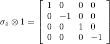 \sigma_{z}\otimes1 = \left[\begin{array}{llll}1 & 0 & 0 & 0 \\ 0 & -1 & 0 & 0 \\ 0 & 0 & 1 & 0 \\ 0 & 0 & 0 & -1 \end{array}\right]