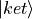 |ket \rangle