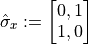 \hat{\sigma}_{x} := \begin{bmatrix} 0, 1 \\ 1, 0 \end{bmatrix}