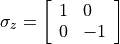 \sigma_{z} = \left[\begin{array}{ll}1 & 0 \\ 0 & -1\end{array}\right]