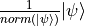 \frac{1}{norm(|\psi\rangle)}|\psi\rangle